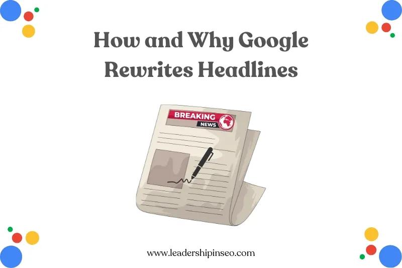 How And Why Google Rewrites Your Hard-Earned Headlines